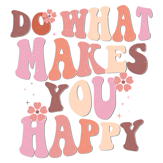 DTF Prints - Do What Makes You Happy
