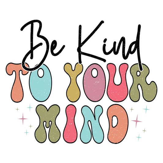 DTF Prints - Be Kind to Your Mind