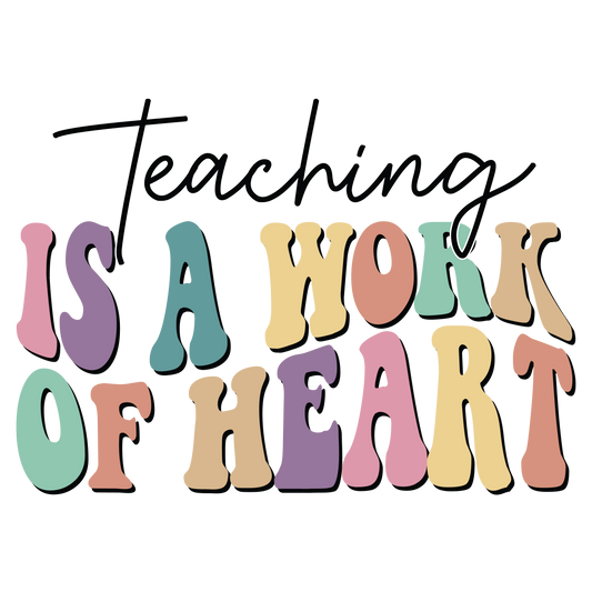 DTF Prints - Teaching is a Work of Heart