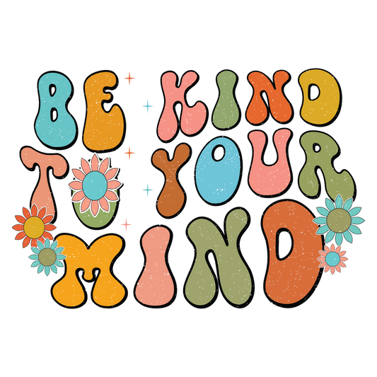 DTF Prints - Be Kind to Your Mind (Flowers)